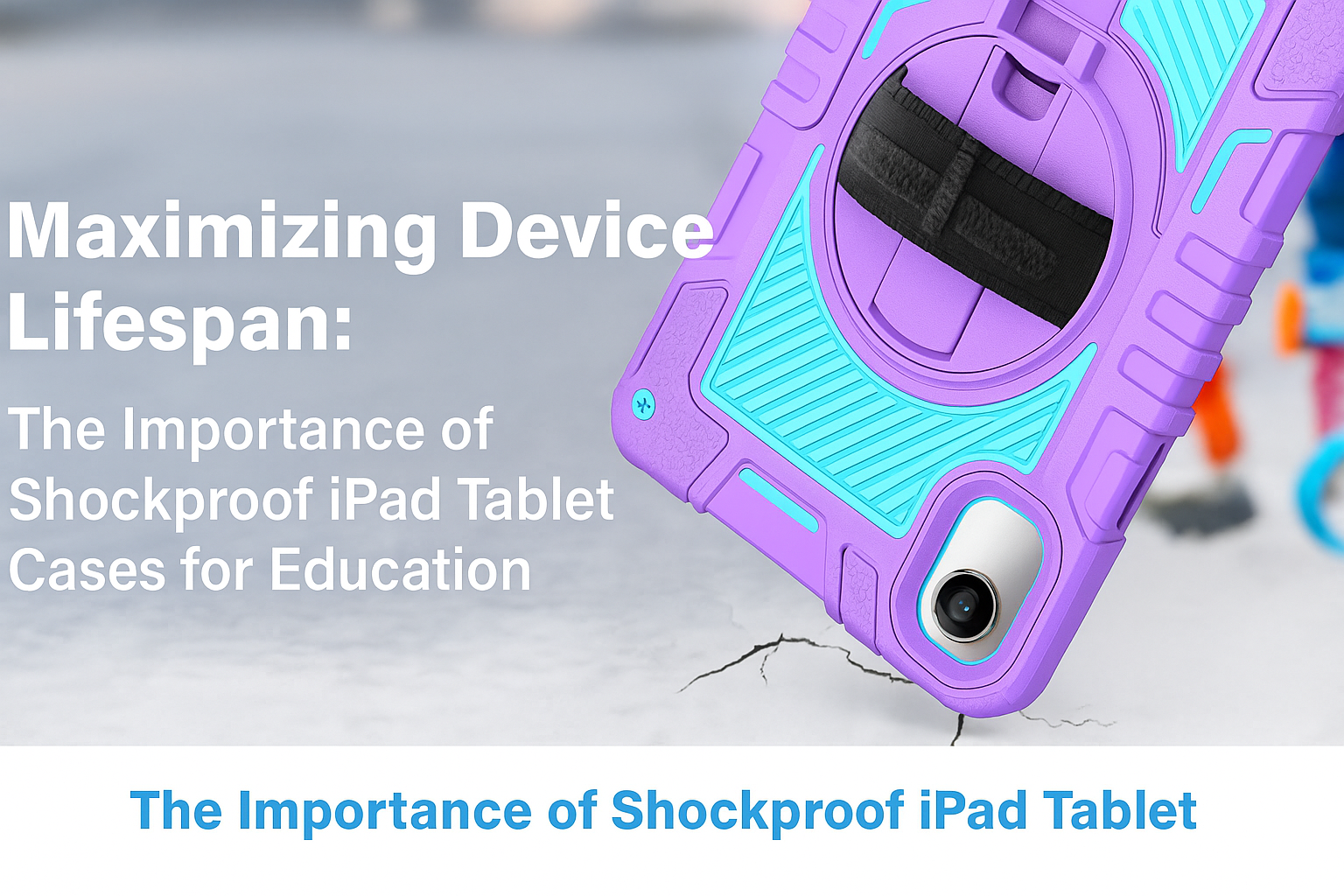 Maximizing Device Lifespan: The Importance of Shockproof iPad Tablet Cases for Education