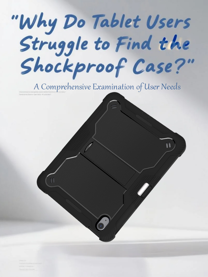 Why Do Tablet Users Struggle to Find the Right Shockproof Case? A Comprehensive Examination of User Needs