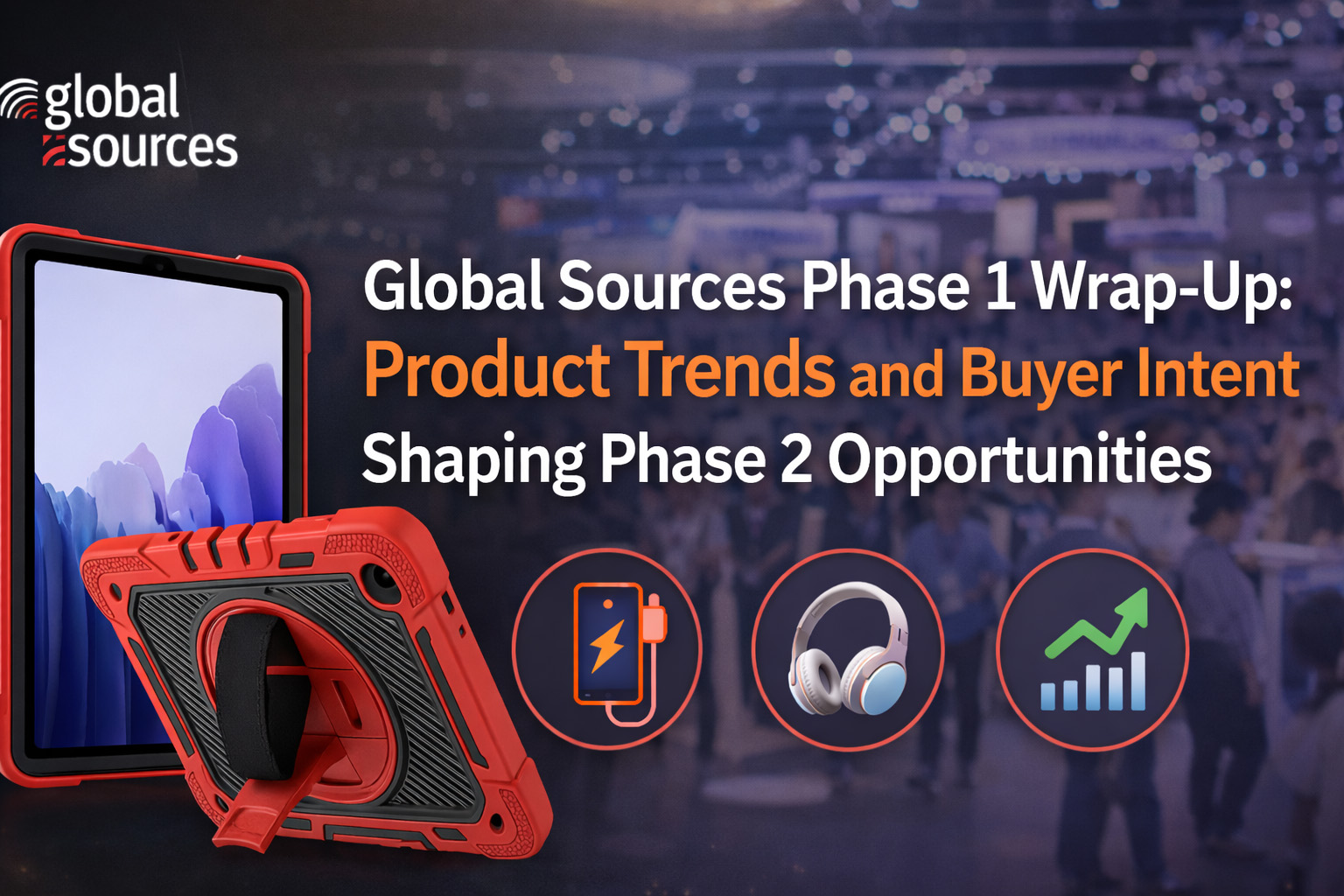 Global Sources Phase 1 Wrap-Up: Product Trends and Buyer Intent Shaping Phase 2 Opportunities