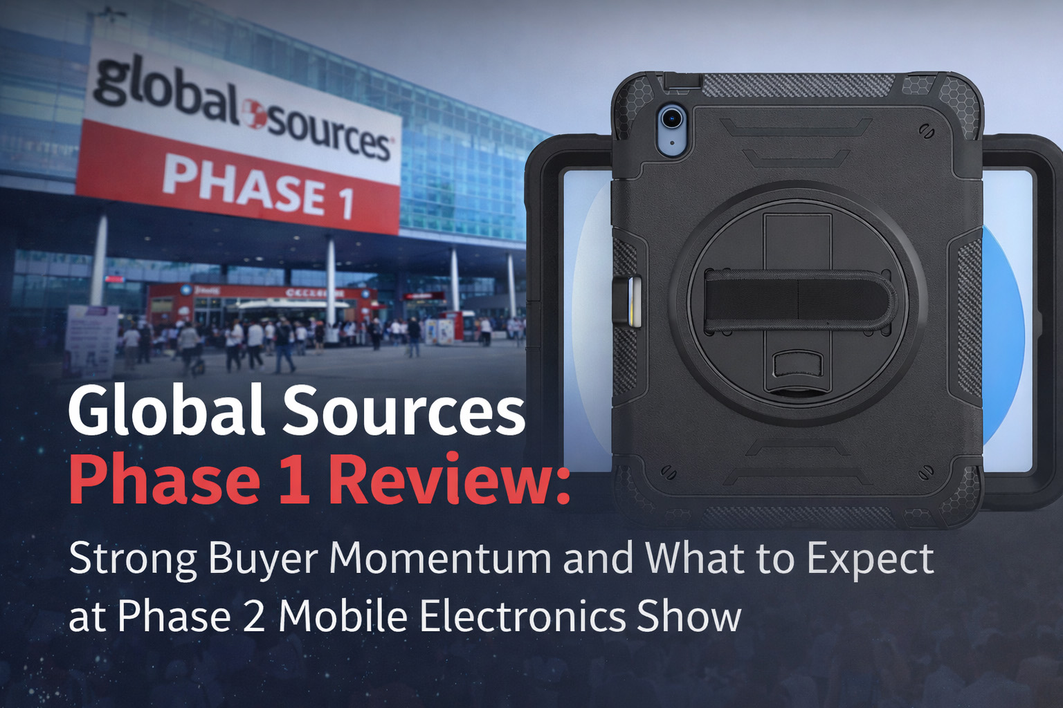 Global Sources Phase 1 Review: Strong Buyer Momentum and What to Expect at Phase 2 Mobile Electronics Show