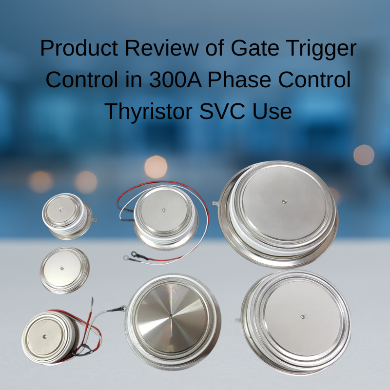 Product Review of Gate Trigger Control in 300A Phase Control Thyristor SVC Use
