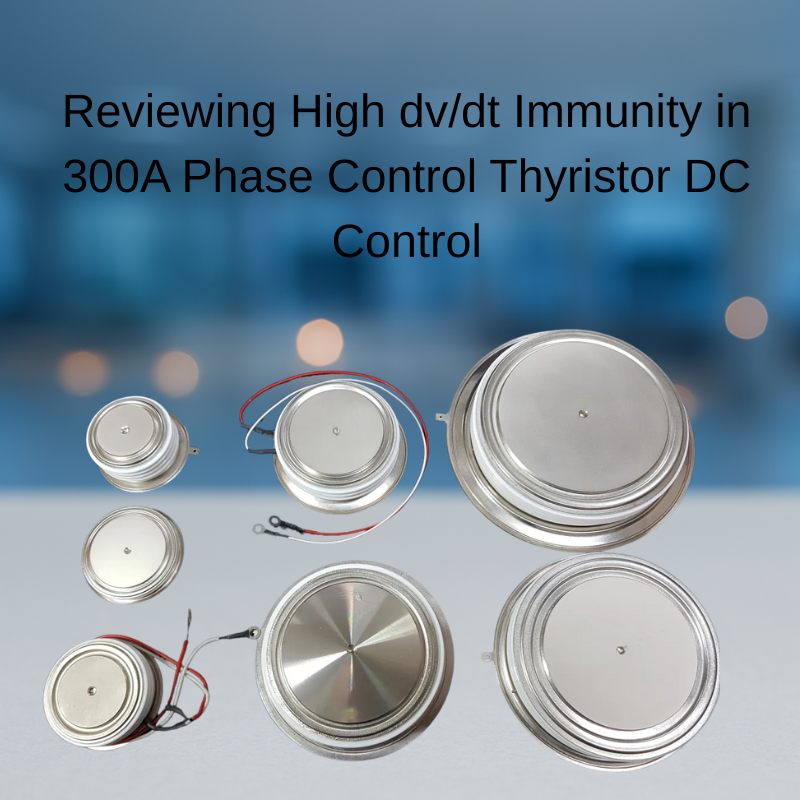 Reviewing High dv/dt Immunity in 300A Phase Control Thyristor DC Control