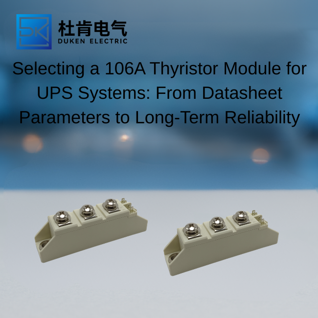 Selecting a 106A Thyristor Module for UPS Systems: From Datasheet Parameters to Long-Term Reliability