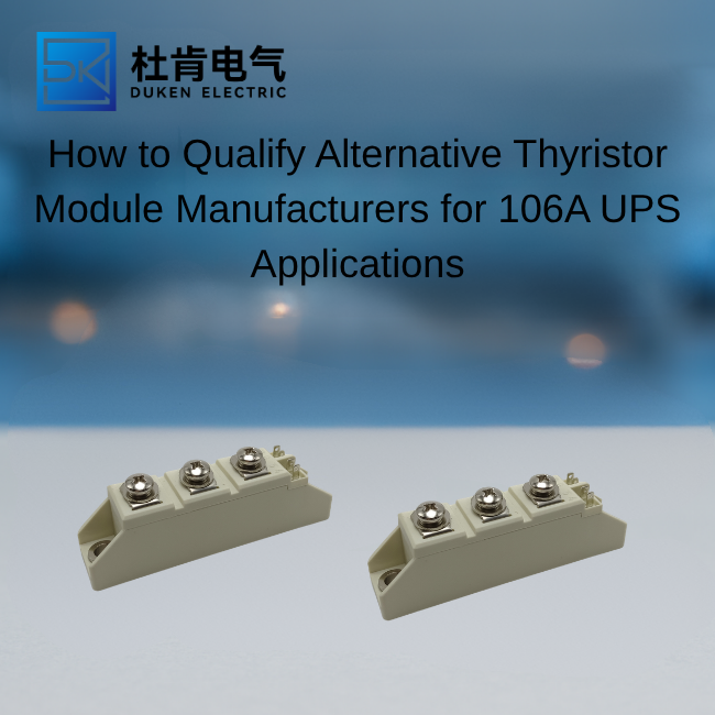 How to Qualify Alternative Thyristor Module Manufacturers for 106A UPS Applications